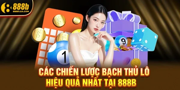 Bạch Thủ Lô 888b – Bí Quyết Chơi Xổ Số Đỉnh Cao, Tăng Cơ Hội Trúng Lớn Nhất 2026