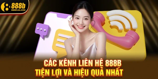 Các kênh liên hệ 888B tiện lợi và hiệu quả nhất