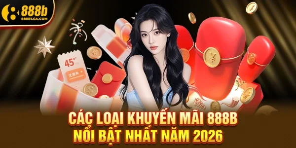 Các Loại Khuyến Mãi 888b Nổi Bật Nhất Năm 2026
