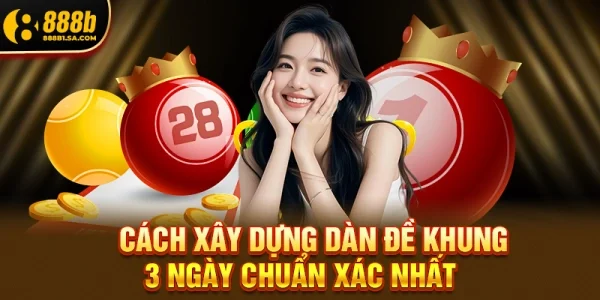 Cách xây dựng dàn đề khung 3 ngày chuẩn xác nhất