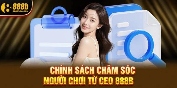 Chính sách chăm sóc người chơi từ CEO 888B