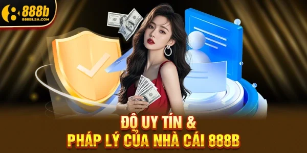 Độ Uy Tín & Pháp Lý Của Nhà Cái 888B