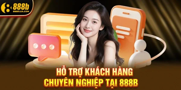 Hỗ Trợ Khách Hàng Chuyên Nghiệp Tại 888b