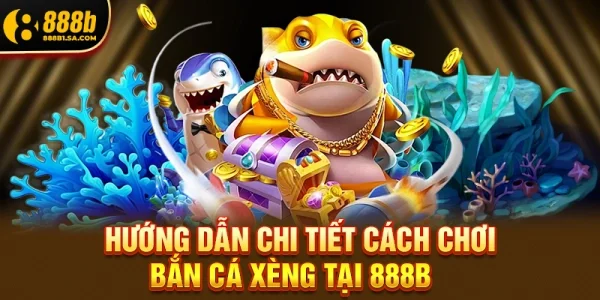 Bắn Cá Xèng Tại 888b – Săn Thưởng Đỉnh Cao, Cơ Hội Nhân Vốn Cực Lớn 2026