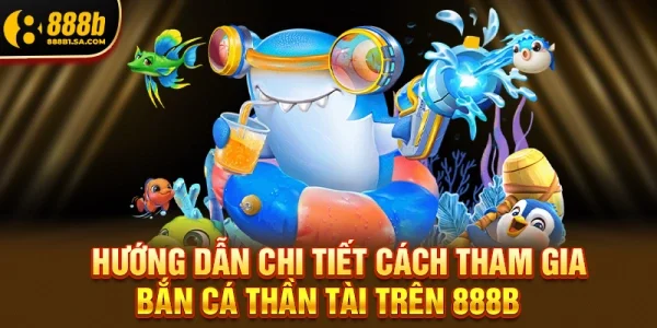 Bắn Cá Thần Tài Tại Nhà Cái 888B - Khám Phá Thế Giới Đại Dương Kỳ Thú