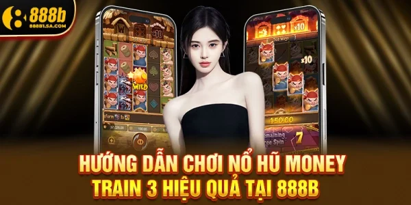 Hướng Dẫn Chơi Nổ Hũ Money Train 3 Hiệu Quả Tại 888b