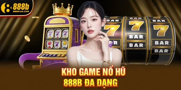 Kho Game Nổ Hũ 888B Đa Dạng Phong Phú