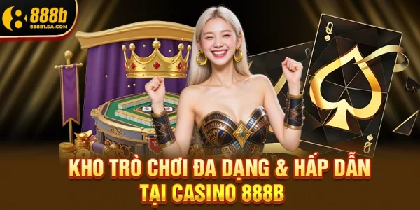 Kho Trò Chơi Đa Dạng & Hấp Dẫn Tại Casino 888b
