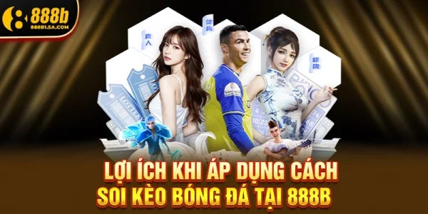 Lợi Ích Khi Áp Dụng Cách Soi Kèo Bóng Đá Tại Nhà Cái 888b