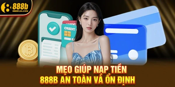 Mẹo giúp Nạp tiền 888b an toàn và ổn định