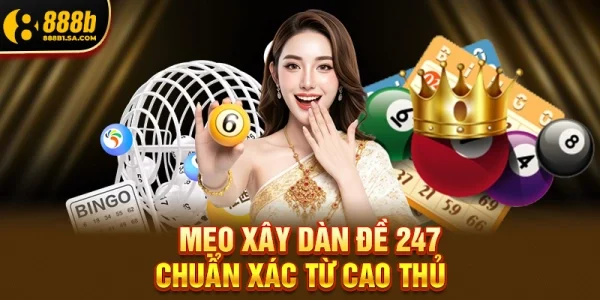 Mẹo Xây Dàn Đề 247 Chuẩn Xác Từ Cao Thủ
