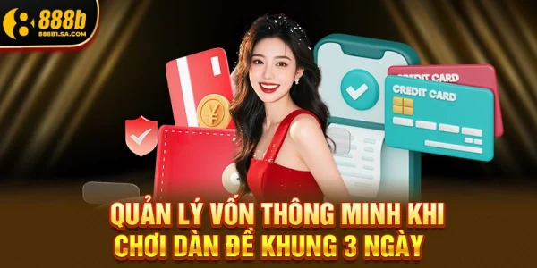 Quản lý vốn thông minh khi chơi dàn đề khung 3 ngày