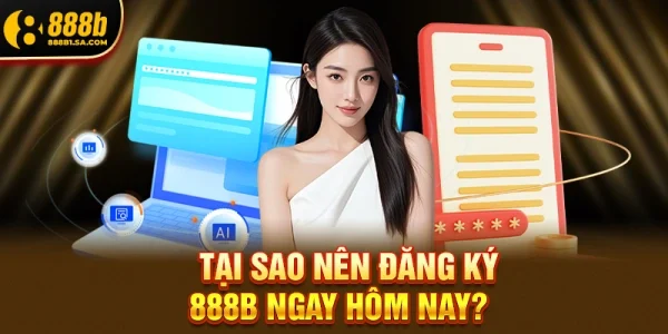 Tại Sao Nên Đăng Ký 888b Ngay Hôm Nay?