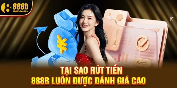Tại sao rút tiền 888b luôn được đánh giá cao bởi cộng đồng người chơi?