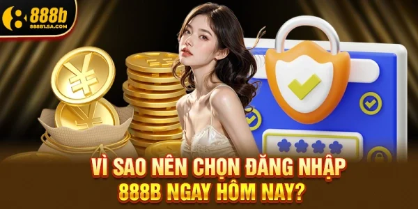 Vì Sao Nên Chọn Đăng Nhập 888b Ngay Hôm Nay?