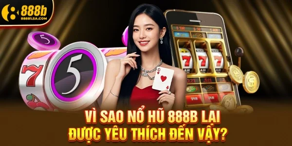 Vì Sao Nổ Hũ 888B Lại Được Yêu Thích Đến Vậy?
